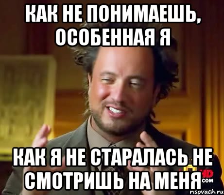 Как не понимаешь, особенная я Как я не старалась не смотришь на меня, Мем Женщины (aliens)