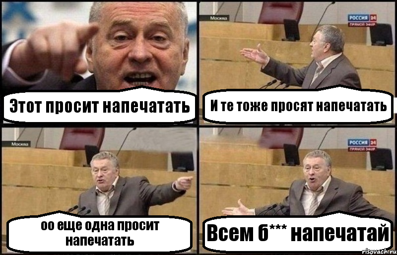 Этот просит напечатать И те тоже просят напечатать оо еще одна просит напечатать Всем б*** напечатай, Комикс Жириновский