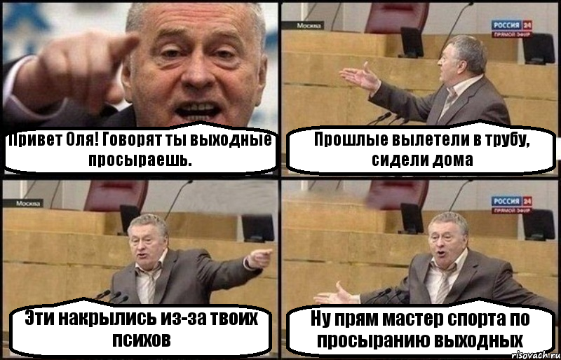 Привет Оля! Говорят ты выходные просыраешь. Прошлые вылетели в трубу, сидели дома Эти накрылись из-за твоих психов Ну прям мастер спорта по просыранию выходных, Комикс Жириновский