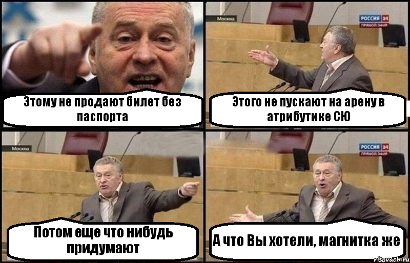 Этому не продают билет без паспорта Этого не пускают на арену в атрибутике СЮ Потом еще что нибудь придумают А что Вы хотели, магнитка же, Комикс Жириновский