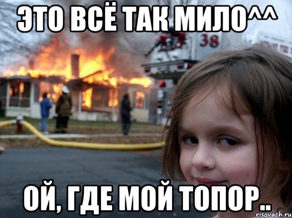 это всё так мило^^ ой, где мой топор..