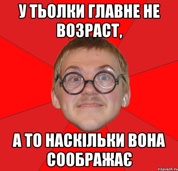 У тьолки главне не возраст, а то наскільки вона соображає, Мем Злой Типичный Ботан