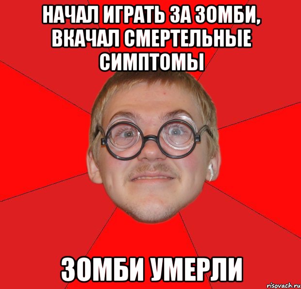 начал играть за зомби, вкачал смертельные симптомы зомби умерли, Мем Злой Типичный Ботан