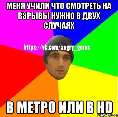 Меня учили что смотреть на взрывы нужно в двух случаях В метро или в HD, Мем ЗЛОЙ ГОРЕЦ