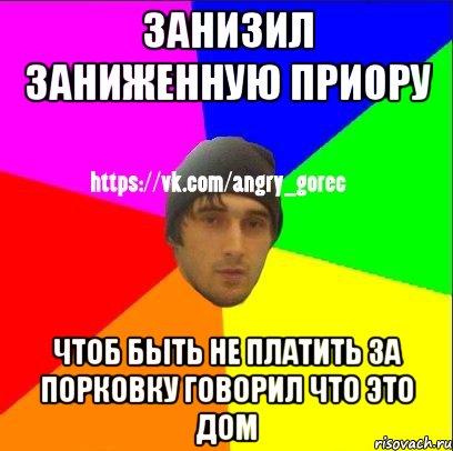 Занизил заниженную приору Чтоб быть не платить за порковку Говорил что это дом, Мем ЗЛОЙ ГОРЕЦ