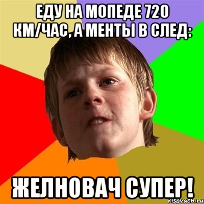 еду на мопеде 720 км/час, а менты в след: Желновач супер!, Мем Злой школьник