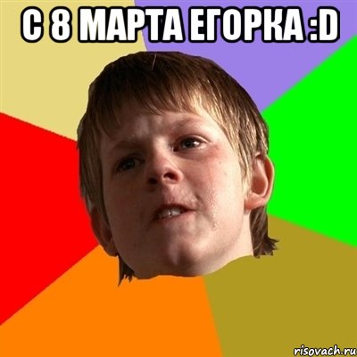 С 8 марта Егорка :D , Мем Злой школьник