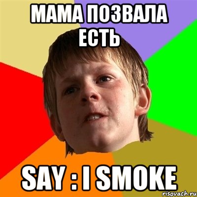 МАМА ПОЗВАЛА ЕСТЬ SAY : I SMOKE, Мем Злой школьник