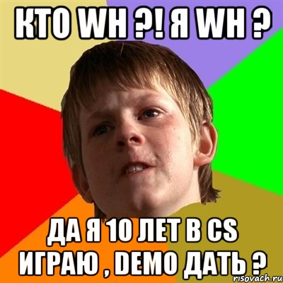 Кто wh ?! Я wh ? Да я 10 лет в cs играю , demo дать ?, Мем Злой школьник