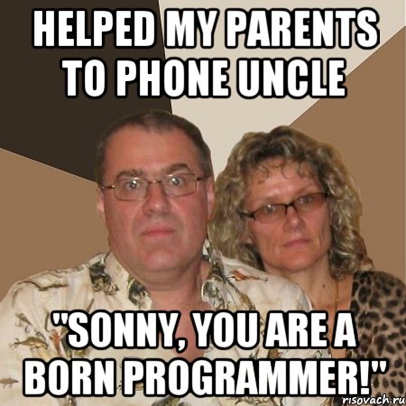 Helped my parents to phone uncle "Sonny, you are a born programmer!", Мем  Злые родители