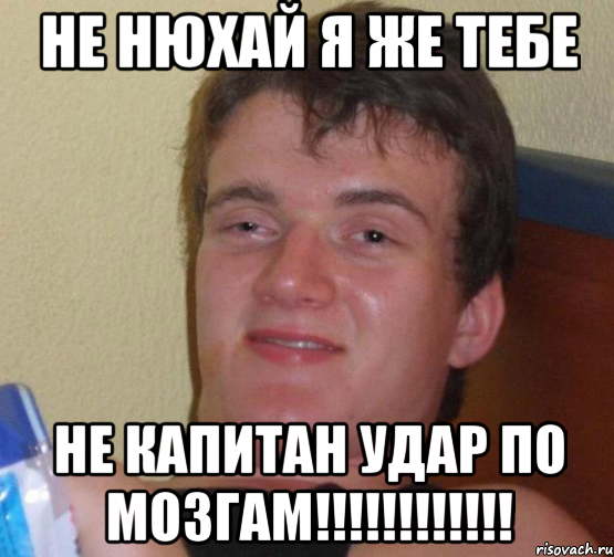 НЕ НЮХАЙ Я ЖЕ ТЕБЕ НЕ капитан удар по мозгам!!!!!!!!!!!!, Мем 10 guy (Stoner Stanley really high guy укуренный парень)