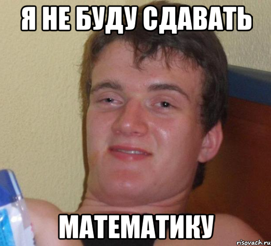 Я НЕ БУДУ СДАВАТЬ МАТЕМАТИКУ, Мем 10 guy (Stoner Stanley really high guy укуренный парень)