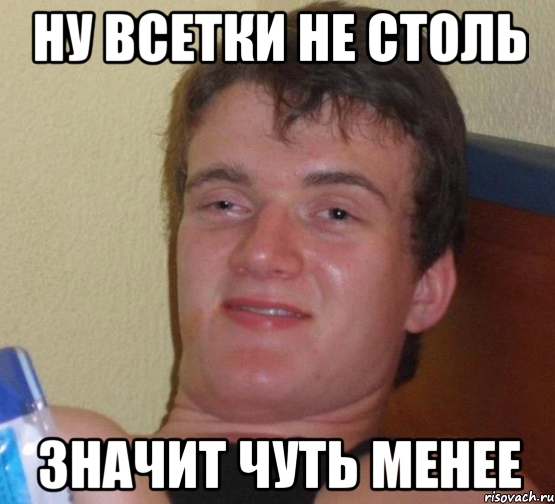 Ну всетки не столь значит чуть менее, Мем 10 guy (Stoner Stanley really high guy укуренный парень)