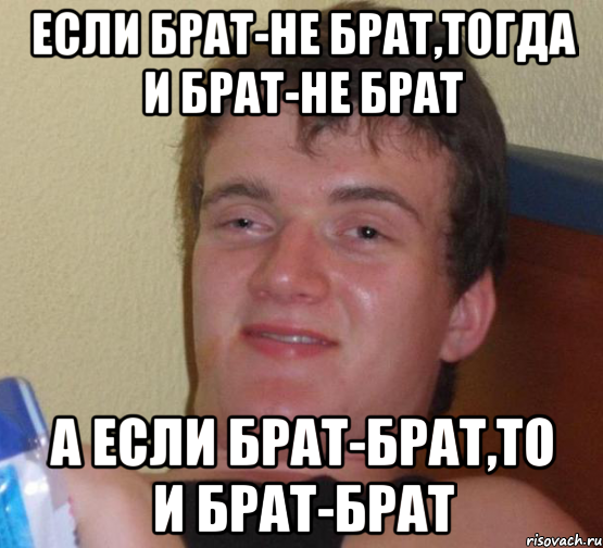 Если брат-не брат,тогда и брат-не брат А если брат-брат,то и брат-брат, Мем 10 guy (Stoner Stanley really high guy укуренный парень)