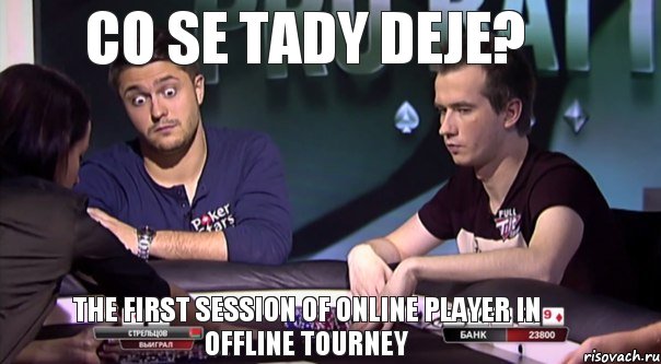 CO SE TADY DEJE? THE FIRST SESSION OF ONLINE PLAYER IN OFFLINE TOURNEY, Комикс 65445677654