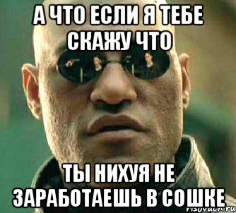 а что если я тебе скажу что ты нихуя не заработаешь в сошке, Мем  а что если я скажу тебе