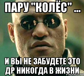 Пару "колёс" ... И вы не забудете это ДР никогда в жизни, Мем  а что если я скажу тебе