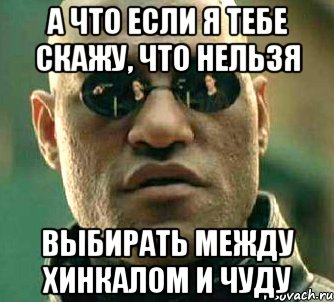 А что если я тебе скажу, что нельзя выбирать между хинкалом и чуду, Мем  а что если я скажу тебе