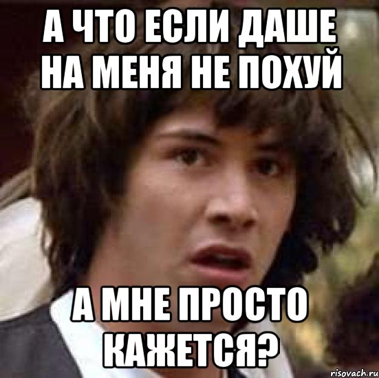 а что если Даше на меня не похуй а мне просто кажется?, Мем А что если (Киану Ривз)