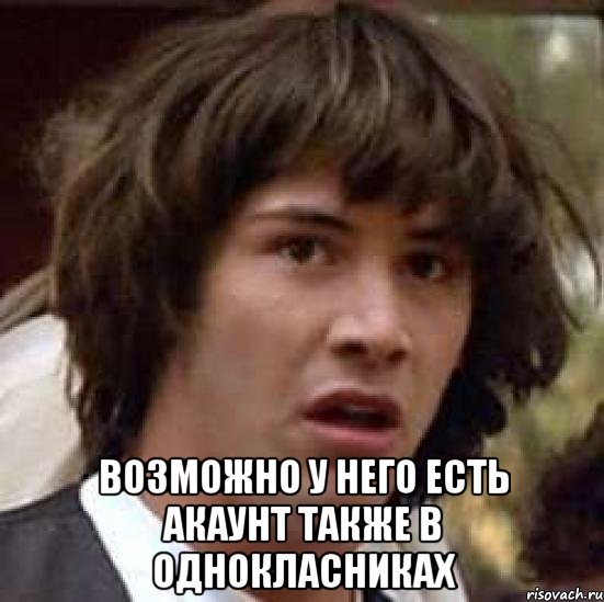  возможно у него есть акаунт также в Однокласниках, Мем А что если (Киану Ривз)