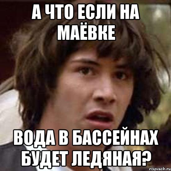 А что если на Маёвке Вода в бассейнах будет ледяная?, Мем А что если (Киану Ривз)