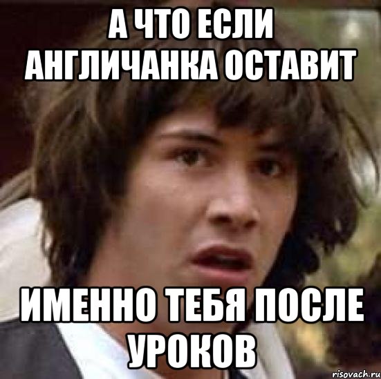 А что если Англичанка оставит именно Тебя После Уроков, Мем А что если (Киану Ривз)