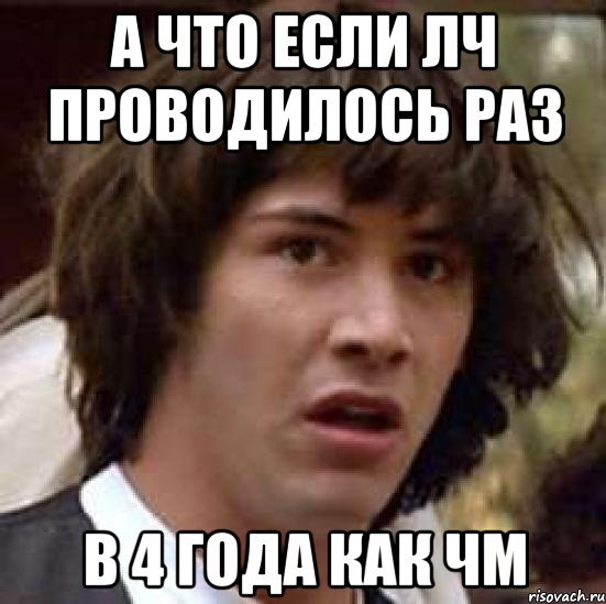 а что если лч проводилось раз в 4 года как ЧМ, Мем А что если (Киану Ривз)