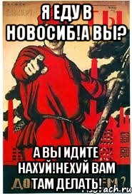 Я ЕДУ В НОВОСИБ!А ВЫ? А ВЫ ИДИТЕ НАХУЙ!НЕХУЙ ВАМ ТАМ ДЕЛАТЬ!, Мем А ты записался добровольцем