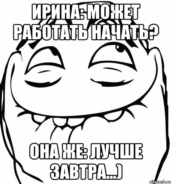 Ирина: Может работать начать? Она же: Лучше завтра...), Мем  аааа