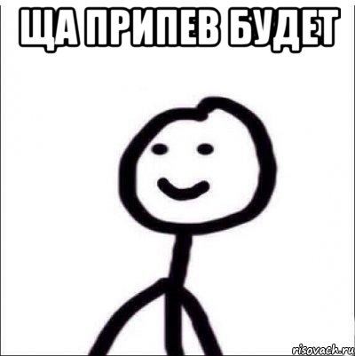 ЩА ПРИПЕВ БУДЕТ 