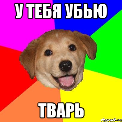 у тебя убью тварь, Мем Advice Dog