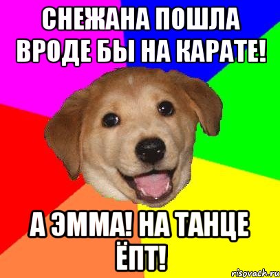 Снежана пошла вроде бы на Карате! А Эмма! На танце ёпт!, Мем Advice Dog