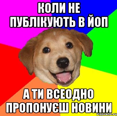 Коли не публікують в Йоп а ти всеодно пропонуєш новини, Мем Advice Dog