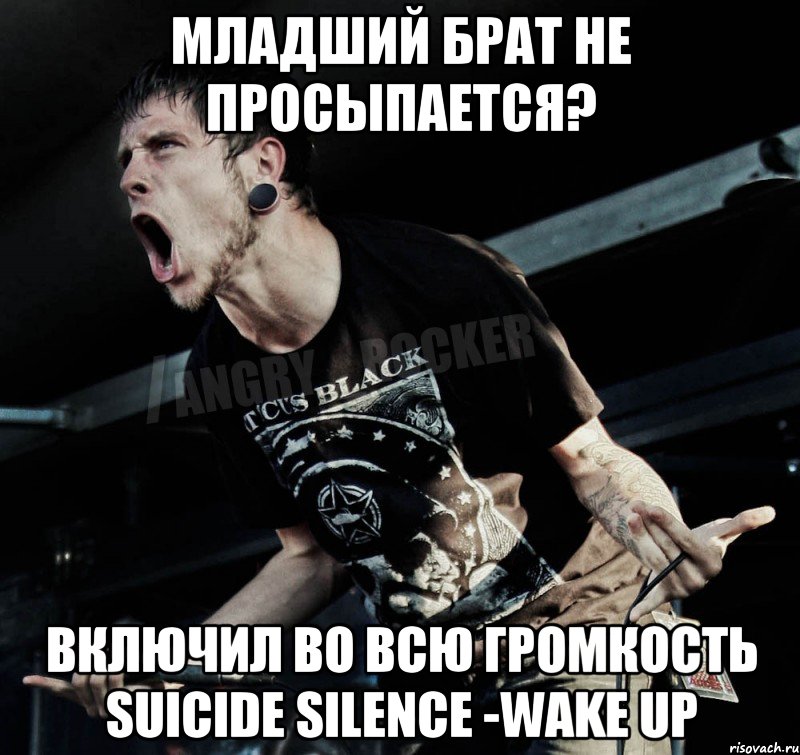 Младший брат не просыпается? Включил во всю громкость suicide silence -wake up, Мем Агрессивный Рокер