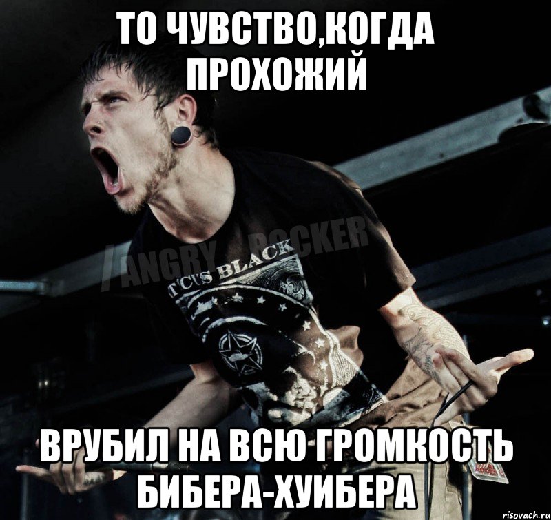 То чувство,когда прохожий Врубил на всю громкость Бибера-Хуибера, Мем Агрессивный Рокер