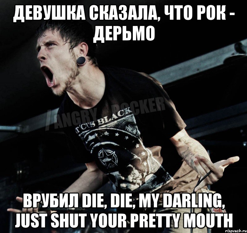 девушка сказала, что рок - дерьмо врубил DIE, DIE, MY DARLING, JUST SHUT YOUR PRETTY MOUTH, Мем Агрессивный Рокер