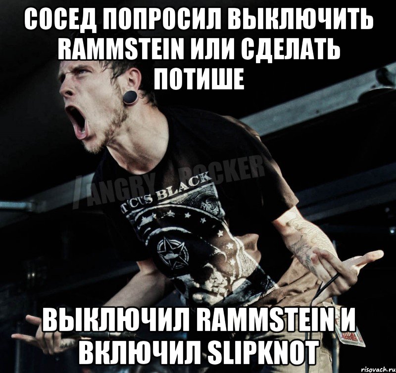 сосед попросил выключить rammstein или сделать потише выключил rammstein и включил slipknot, Мем Агрессивный Рокер