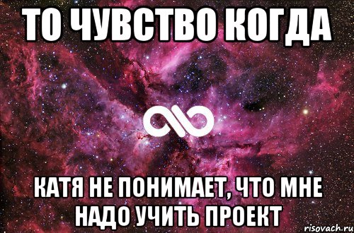 То чувство когда Катя не понимает, что мне надо учить проект, Мем офигенно