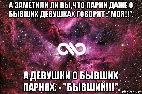 А заметили ли вы,что парни даже о бывших девушках говорят :"МОЯ!!". а девушки о бывших парнях: - "БЫВШИЙ!!!"., Мем офигенно