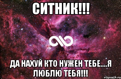 Ситник!!! да нахуй кто нужен тебе....я люблю тебя!!!, Мем офигенно