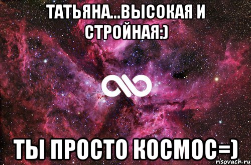 Татьяна...Высокая и стройная:) ТЫ ПРОСТО КОСМОС=), Мем офигенно