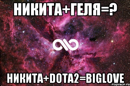 Никита+Геля=? Никита+DOTA2=BIGLOVE, Мем офигенно