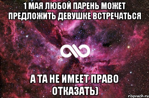 1 Мая любой парень может предложить девушке встречаться А та не имеет право отказать)