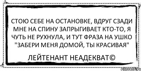 Стою себе на остановке, вдруг сзади мне на спину запрыгивает кто-то, я чуть не рухнула, и тут фраза на ушко "забери меня домой, ты красивая" Лейтенант Неадекват©, Комикс Асоциальная антиреклама