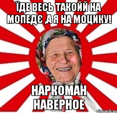 їде весь такойй на мопедє ,а я на моцику! наркоман наверное, Мем  бабуля