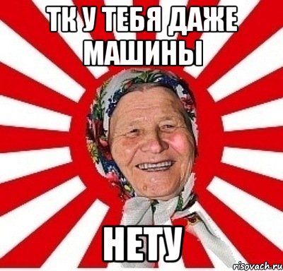 тк у тебя даже машины НЕТУ, Мем  бабуля