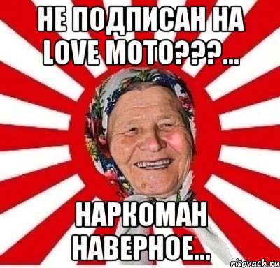 Не подписан на Love Moto???... Наркоман наверное..., Мем  бабуля