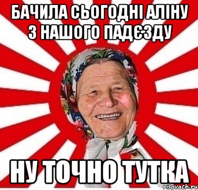 Бачила сьогодні Аліну з нашого падєзду Ну точно тутка, Мем  бабуля