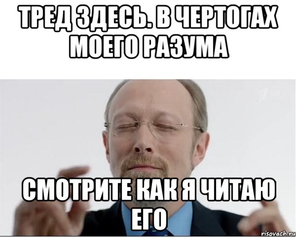 Тред здесь. В чертогах моего разума Смотрите как я читаю его