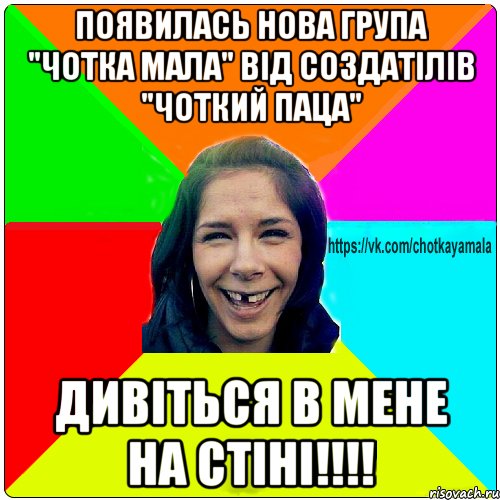 ПОЯВИЛАСЬ НОВА ГРУПА "ЧОТКА МАЛА" ВІД СОЗДАТІЛІВ "ЧОТКИЙ ПАЦА" ДИВІТЬСЯ В МЕНЕ НА СТІНІ!!!!